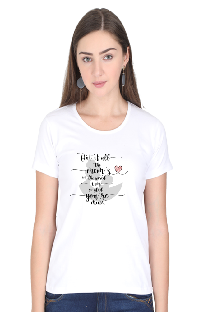 OUT OF ALL THE MOM'S IN THE WORLD, I'M SO GLAD YOU'RE MINE - WOMEN'S T-SHIRT