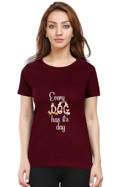 EVERY DOG HAS IT'S DAY - WOMEN'S T SHIRT