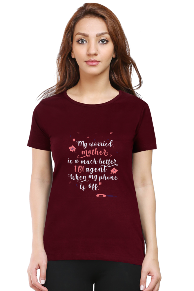 MY WORRIED MOTHER IS A MUCH BETTER FBI AGENT WHEN MY PHONE IS OFF - WOMEN'S T SHIRT