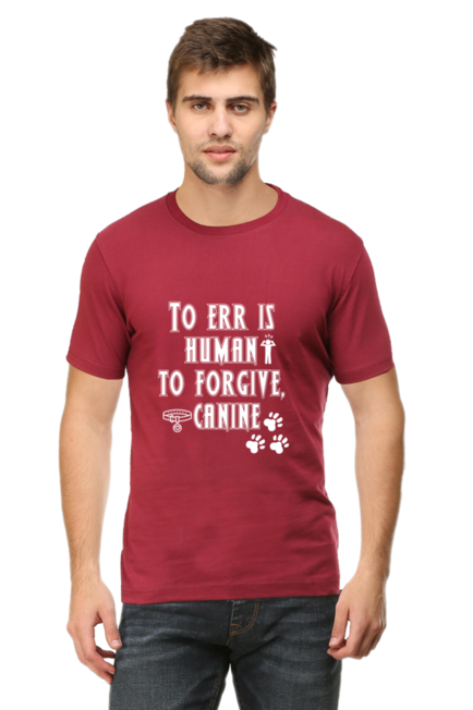 TO ERR IS HUMAN , TO FORGIVE IS CANINE - MEN'S T SHIRT