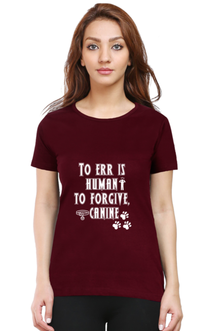 TO ERR IS HUMAN , TO FORGIVE IS CANINE - WOMEN'S T SHIRT