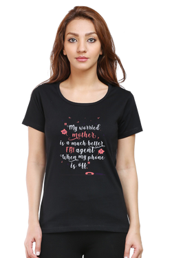 MY WORRIED MOTHER IS A MUCH BETTER FBI AGENT WHEN MY PHONE IS OFF - WOMEN'S T SHIRT