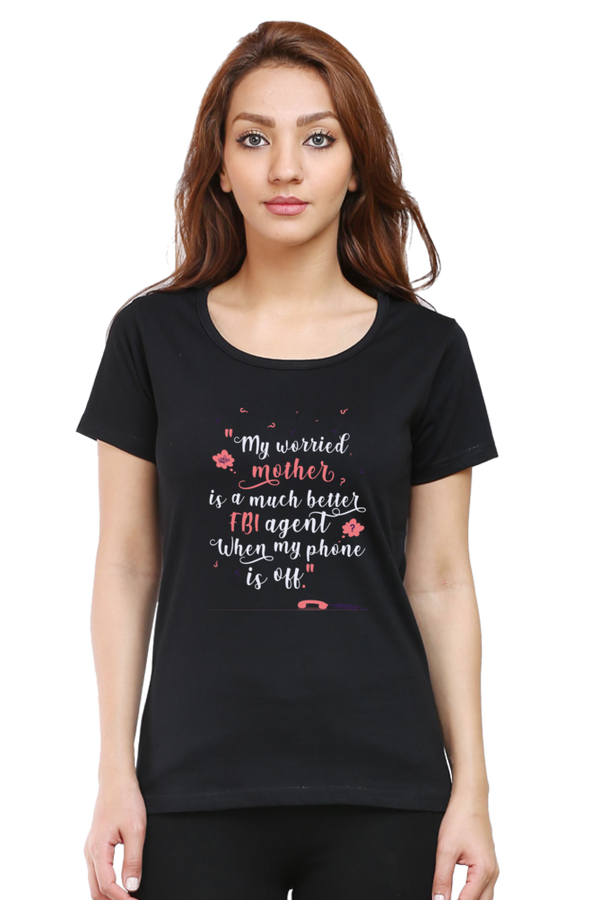 MY WORRIED MOTHER IS A MUCH BETTER FBI AGENT WHEN MY PHONE IS OFF - WOMEN'S T SHIRT