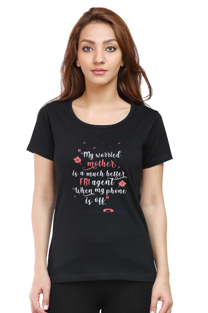 MY WORRIED MOTHER IS A MUCH BETTER FBI AGENT WHEN MY PHONE IS OFF - WOMEN'S T SHIRT