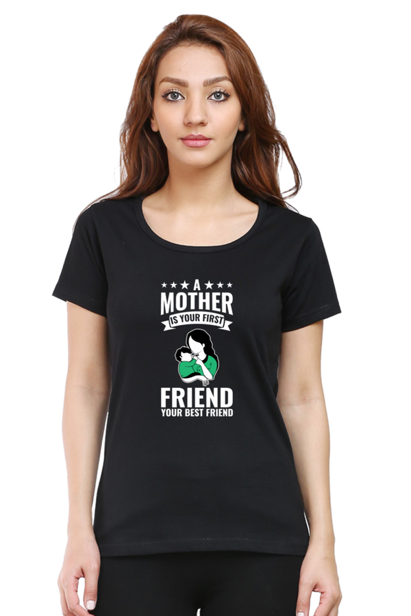 A MOTHER IS YOUR FIRST FRIEND - WOMEN'S T-SHIRT