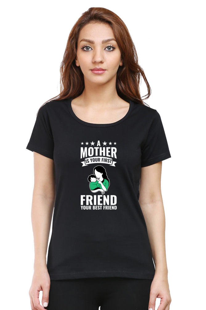 A MOTHER IS YOUR FIRST FRIEND - WOMEN'S T-SHIRT