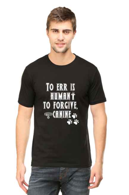 TO ERR IS HUMAN , TO FORGIVE IS CANINE - MEN'S T SHIRT