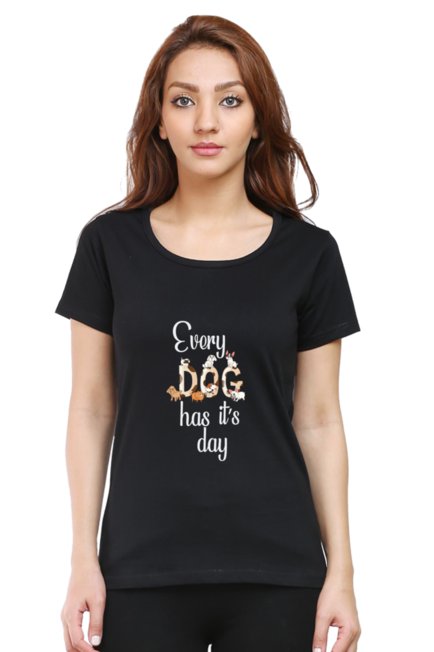 EVERY DOG HAS IT'S DAY - WOMEN'S T SHIRT