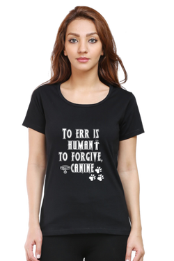 TO ERR IS HUMAN , TO FORGIVE IS CANINE - WOMEN'S T SHIRT