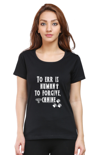 TO ERR IS HUMAN , TO FORGIVE IS CANINE - WOMEN'S T SHIRT