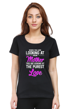 LOOKING AT YOUR MOTHER, YOU ARE LOOKING AT THE PUREST LOVE - WOMEN'S T-SHIRT