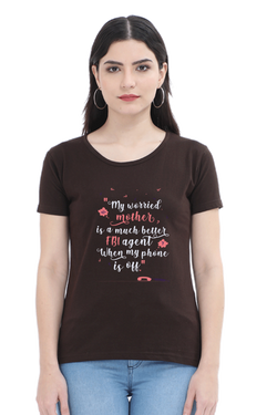 MY WORRIED MOTHER IS A MUCH BETTER FBI AGENT WHEN MY PHONE IS OFF - WOMEN'S T SHIRT