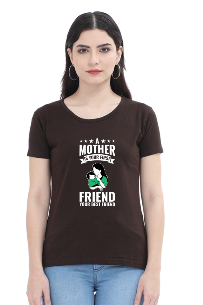 A MOTHER IS YOUR FIRST FRIEND - WOMEN'S T-SHIRT