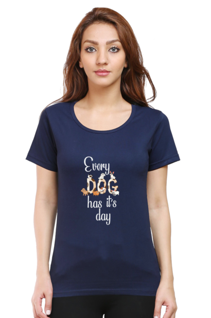 EVERY DOG HAS IT'S DAY - WOMEN'S T SHIRT