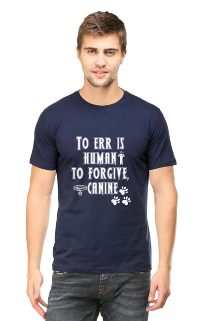 TO ERR IS HUMAN , TO FORGIVE IS CANINE - MEN'S T SHIRT