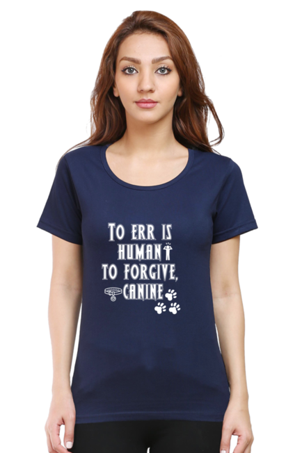 TO ERR IS HUMAN , TO FORGIVE IS CANINE - WOMEN'S T SHIRT