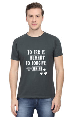 TO ERR IS HUMAN , TO FORGIVE IS CANINE - MEN'S T SHIRT