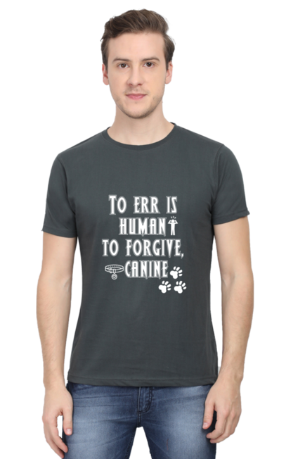 TO ERR IS HUMAN , TO FORGIVE IS CANINE - MEN'S T SHIRT