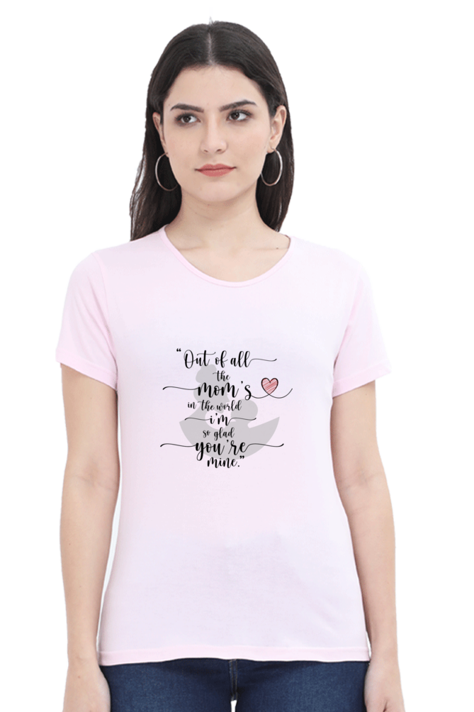 OUT OF ALL THE MOM'S IN THE WORLD, I'M SO GLAD YOU'RE MINE - WOMEN'S T-SHIRT