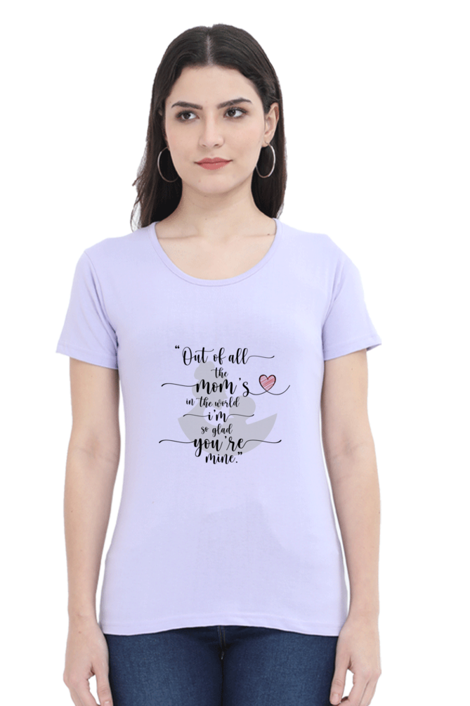 OUT OF ALL THE MOM'S IN THE WORLD, I'M SO GLAD YOU'RE MINE - WOMEN'S T-SHIRT