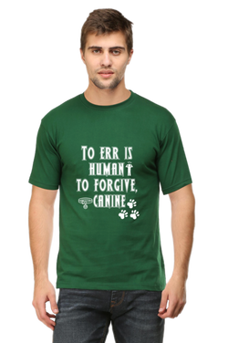 TO ERR IS HUMAN , TO FORGIVE IS CANINE - MEN'S T SHIRT