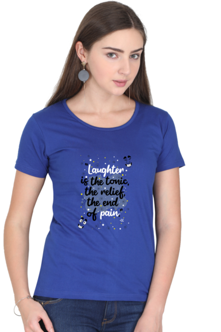 LAUGHTER IS THE TONIC, THE RELIEF, THE END OF PAIN - WOMEN'S T SHIRT